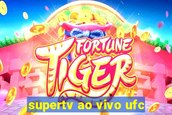 supertv ao vivo ufc